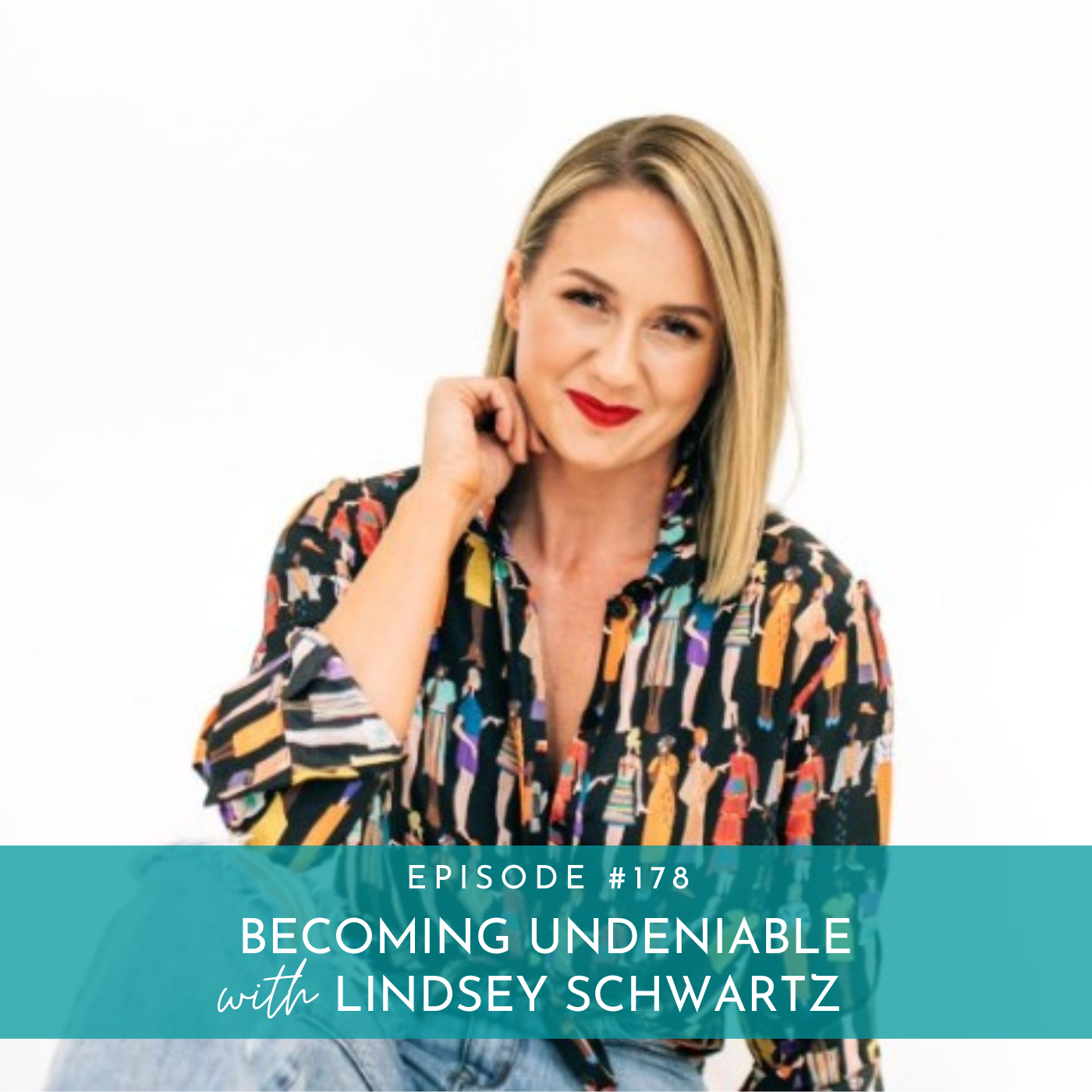 178: Becoming Undeniable and Attracting the Opportunities and Abundance You Desire with Lindsey Schwartz