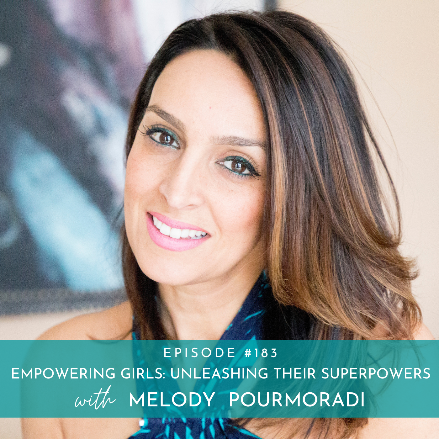 183: Empowering Girls: Unleashing their Superpowers with Melody Pourmoradi