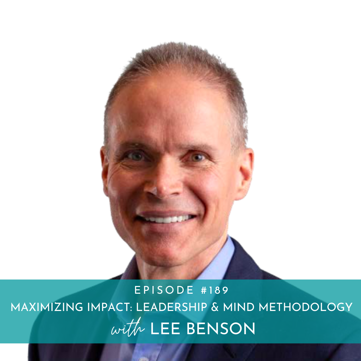 189: Maximizing Impact: Leadership & Mind Methodology with Lee Benson